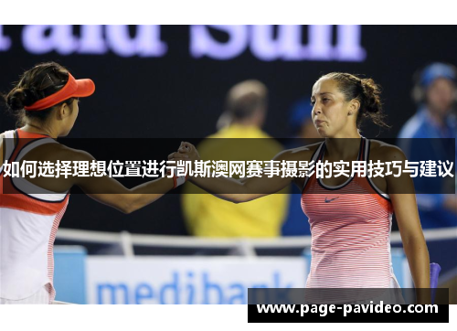 如何选择理想位置进行凯斯澳网赛事摄影的实用技巧与建议