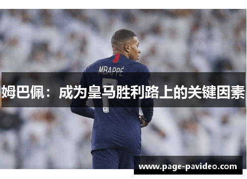 姆巴佩：成为皇马胜利路上的关键因素