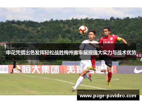 申花凭借出色发挥轻松战胜梅州客家展现强大实力与战术优势