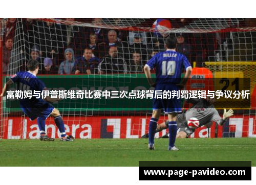 富勒姆与伊普斯维奇比赛中三次点球背后的判罚逻辑与争议分析
