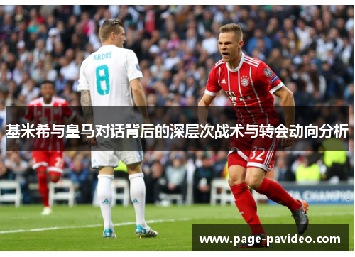基米希与皇马对话背后的深层次战术与转会动向分析