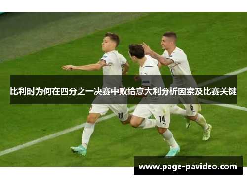 比利时为何在四分之一决赛中败给意大利分析因素及比赛关键
