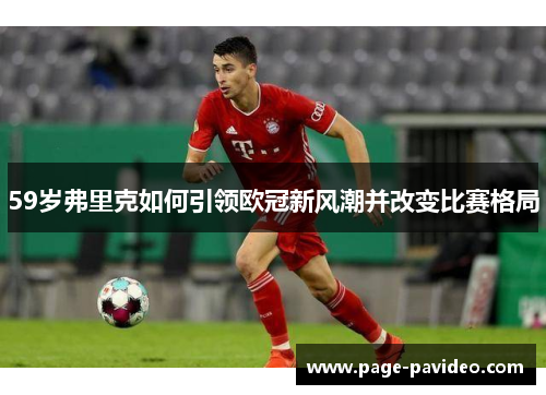 59岁弗里克如何引领欧冠新风潮并改变比赛格局