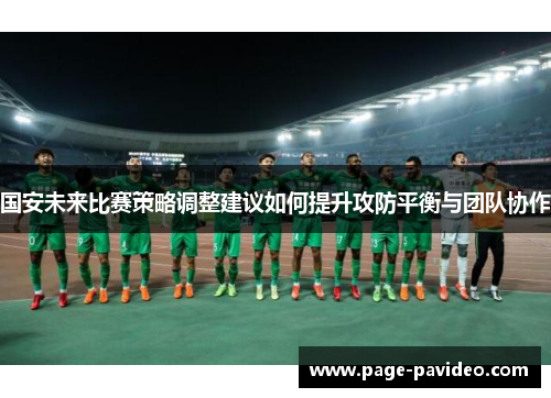 国安未来比赛策略调整建议如何提升攻防平衡与团队协作