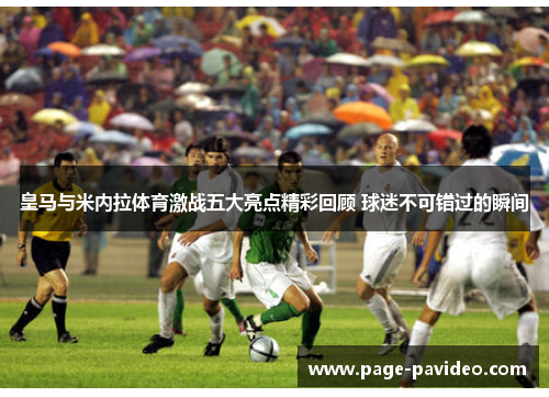 皇马与米内拉体育激战五大亮点精彩回顾 球迷不可错过的瞬间