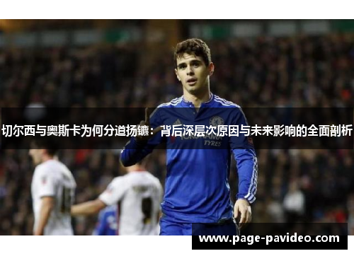 切尔西与奥斯卡为何分道扬镳：背后深层次原因与未来影响的全面剖析