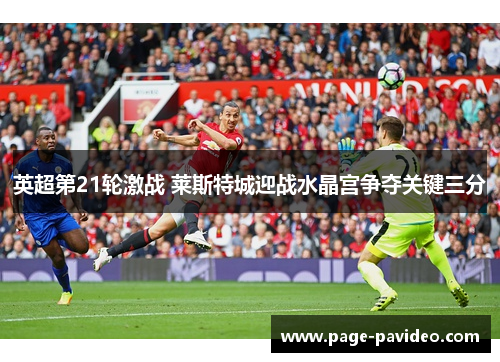 英超第21轮激战 莱斯特城迎战水晶宫争夺关键三分