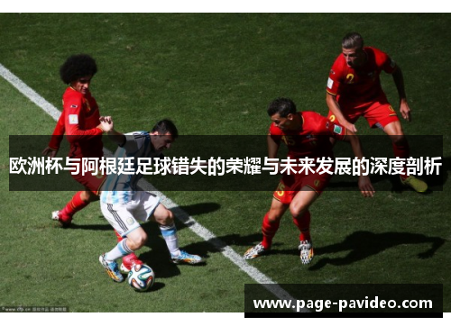 欧洲杯与阿根廷足球错失的荣耀与未来发展的深度剖析
