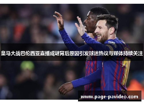 皇马大战巴伦西亚直播成谜背后原因引发球迷热议与媒体持续关注