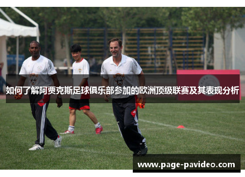 如何了解阿贾克斯足球俱乐部参加的欧洲顶级联赛及其表现分析