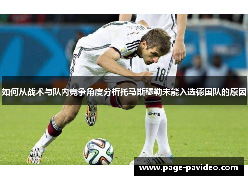 如何从战术与队内竞争角度分析托马斯穆勒未能入选德国队的原因