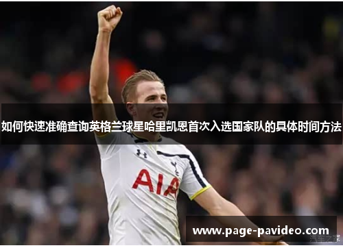 如何快速准确查询英格兰球星哈里凯恩首次入选国家队的具体时间方法