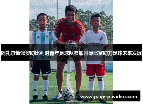 阿扎尔慷慨资助比利时青年足球队参加国际比赛助力足球未来发展