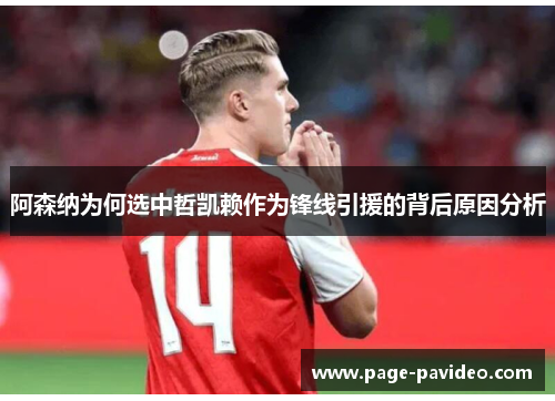 阿森纳为何选中哲凯赖作为锋线引援的背后原因分析