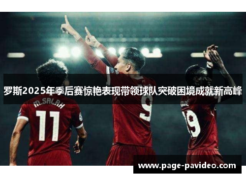 罗斯2025年季后赛惊艳表现带领球队突破困境成就新高峰