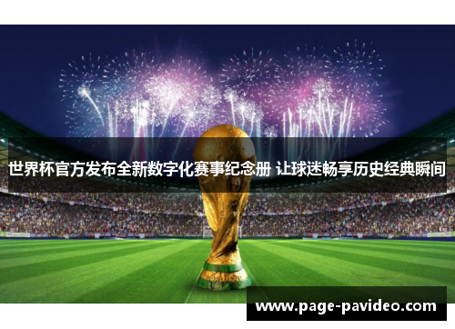 世界杯官方发布全新数字化赛事纪念册 让球迷畅享历史经典瞬间